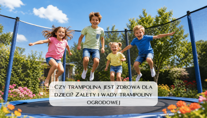 Czy trampolina jest zdrowa dla dzieci? Zalety i wady trampoliny ogrodowej. Sprawdź, kiedy pomaga, a kiedy może szkodzić